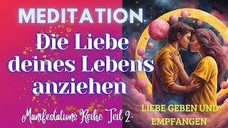 LIEBE EMPFANGEN UND GEBEN 💕  MEDITATION Liebe anziehen  ManifestationsReihe Teil 2 [upl. by Pavla]