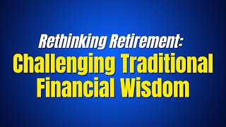 Rethinking Retirement Challenging Traditional Financial Wisdom [upl. by Treat]