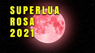 SUPERLUA 2021 OU LUA ROSA COMO ASSIM TUDO SOBRE A SUPERLUA ROSA 2021 [upl. by Arrej175]