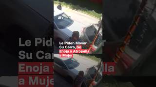 Le piden mover el carro se enoja y atropella a mujer en Nuevo León  N shorts [upl. by Grata]