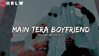 Main Tera Boyfriend  Slowed and Reverb  HRLW [upl. by Zinnes]