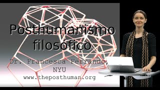 El Posthumanismo Filosófico  Dr Ferrando NYU [upl. by Levram]