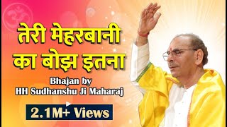 Sudhanshu Ji Maharaj  Bhajan  Teri Meherbani Ka Hai Bojh Itna [upl. by Naeerb610]