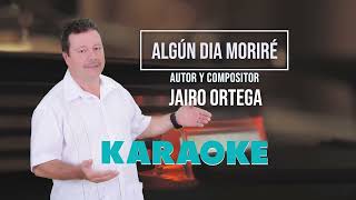 ALGUN DIA MORIRE KARAOKE   AUTOR Y COMPOSITOR JAIRO ORTEGA quotLA NUEVA VOZ DEL SENTIMIENTO POPULARquot [upl. by Ijic]