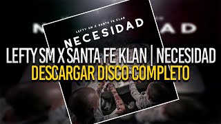 LEFTY SM X SANTA FE KLAN  NECESIDAD  DESCARGAR DISCOALBUM COMPLETO 320 KBPS [upl. by Reizarf271]