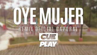 Oye mujer  CUEPLAY Ft Ke Personajes  Remix Oficial Caporal [upl. by Enrahs]