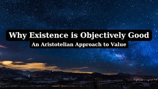 Why Existence is Objectively Good [upl. by Atiuqahs305]