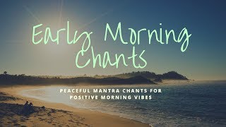 Early Morning Chants  Peaceful Positive Energy Mantras [upl. by Aivad]