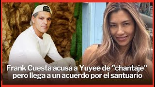 Frank Cuesta podría perder el Santuario  Acuerdo con Yuyee  Chantaje pero Legal [upl. by Vladimir]