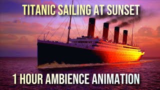 Titanic Sailing At Sunset  1 Hour Ambience Animation  No MidRoll Ads [upl. by Ceciley690]