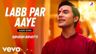 Labb Par Aaye  Bandish Bandits  ShankarEhsaanLoy Javed Ali  Audio Song [upl. by Nedrud]