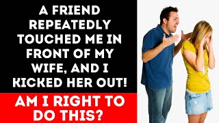 A Friend Repeatedly Touched Me In Front Of My Wife And I Kicked Her Out Am I Right To Do This [upl. by Llewon]