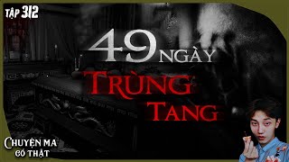 TẬP 312 49 NGÀY TRÙNG TANG  chuyện ma có thật ở Bắc Giang  NGUYỄN NGUYỄN [upl. by Karab]