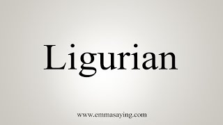 How To Say Ligurian [upl. by Ihpen]