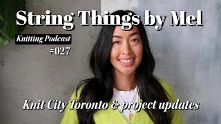 String Things Podcast 027  Knit City Toronto  project updates [upl. by Tekcirk]