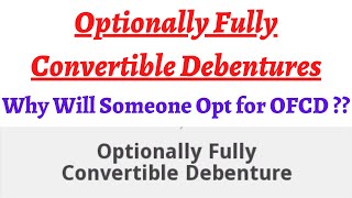 Part 96 Optionally Fully Convertible Debentures Why will an Investor opt for an OFCD  economics [upl. by Aihseket542]