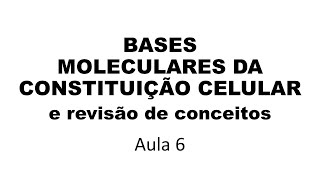 BASES MOLECULARES DA CONSTITUIÇÃO CELULAR e revisão de conceitos  Aula 6 Biologia Celular [upl. by Eiramaneet]