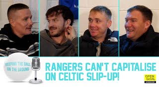 RANGERS CANT CAPITALISE ON CELTIC SLIPUP  Keeping The Ball On The Ground [upl. by Eiznil396]