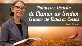 Palavra e Oração de Clamor ao Senhor Criador de Todas as Coisas  Irmã Neusa [upl. by Casmey259]