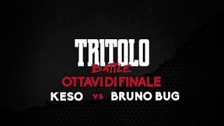 TRITOLO BATTLE  KESO vs BRUNO BUG  OTTAVI DI FINALE TURNO 7 [upl. by Waldos325]