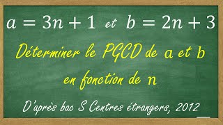 Déterminer un PGCD en fonction de n  arithmétique daprès bac S Centres étrangers 2012 [upl. by Aihcropal]