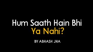 Hum Saath Hain Bhi Ya Nahi  Abhash Jha Poetry [upl. by Jesus]