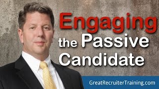 Recruiter Training Engaging the Passive Candidate by Scott Love [upl. by Sheline369]