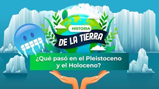 HISTORIA DE LA TIERRA 12  ¿Qué pasó en el Pleistoceno y el Holoceno  EPISODIO FINAL [upl. by Tedman]