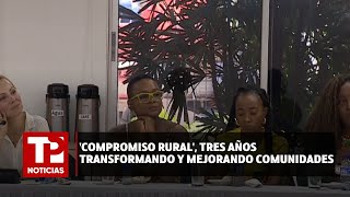 Compromiso Rural tres años transformando y mejorando comunidades 17072024 TP Noticias [upl. by Thurmann]