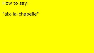 How to pronounce aixlachapelle [upl. by Eseret]