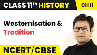 Westernisation amp Tradition  Paths to Modernisation Theme 11  NCERT Class 11 History Chapter 11 [upl. by Ibby]