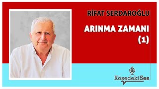 RİFAT SERDAROĞLU quotARINMA ZAMANI 1quot  Köşe Yazısı Dinle [upl. by Rocher]