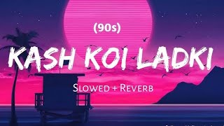 Kash koi ladki mujhe pyar karti  Slowed amp Reverb  Refresh  happy Sounds [upl. by Holden]