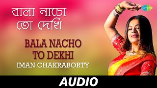 Bala Nacho To Dekhi Sohag Chand  বালা নাচো তো দেখি  Iman Chakraborty Roshni B Audio [upl. by Llewop272]