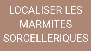 LOCALISER LES MARMITES SORCELLERIQUES [upl. by Egon]