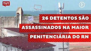 26 detentos são assassinados na maior penitenciária do RN [upl. by Lytsyrk]