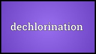 Dechlorination Meaning [upl. by Anavlys]