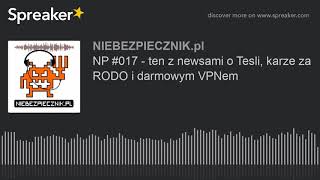 NP 017  ten z newsami o Tesli karze za RODO i darmowym VPNem [upl. by Suitangi]