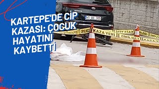 KARTEPEDE CİP KAZASI ÇOCUK HAYATINI KAYBETTİ [upl. by Aielam]