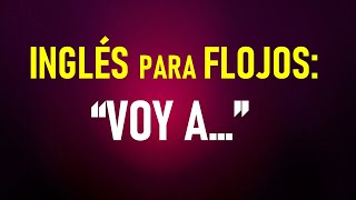 3 Inglés para FLOJOS “VOY A…” [upl. by Aronson727]