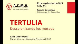 ACMA  TERTULIA DESCOLONIZANDO LOS MUSEOS con Julián Díaz Sánchez [upl. by Malley]