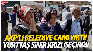 AKPli belediye cami yıktı yurttaş sinir krizi geçirdi quotErdoğan bunun için mi oy aldıquot [upl. by Cynthea]