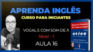 NÍVEL 1  AULA 16  REGRAS de PRONÚNCIA das VOGAIS em INGÊS [upl. by Reddy988]