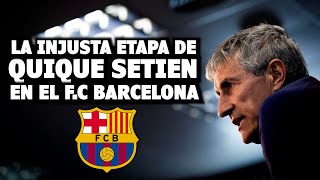 La Injustamente Criticada Etapa de Quique Setién en FC Barcelona [upl. by Lennahs318]