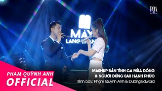 Mashup Bản Tình Ca Mùa Đông amp Người Đứng Sau Hạnh Phúc  Phạm Quỳnh Anh amp Dương Edward  Live Stage [upl. by Kedezihclem]