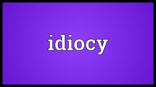 Idiocy Meaning [upl. by Nuhs]