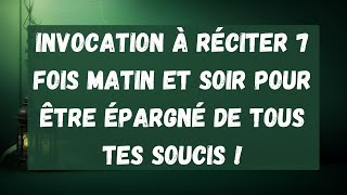 04 Invocation à réciter 7 fois matin et soir pour être épargné de TOUS tes SOUCIS [upl. by Ethelbert]