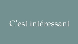 How to Pronounce C’est intéressant Its interesting Correctly in French [upl. by Abehsile]