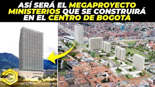 Así será el Megaproyecto Ministerios que se construirá en el Centro de Bogotá [upl. by Madison]