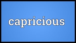 Capricious Meaning [upl. by Rutledge]